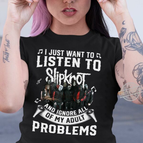 I Just Want To Listen To Slipknot And Ignore All Of My Adult Problems T Shirt