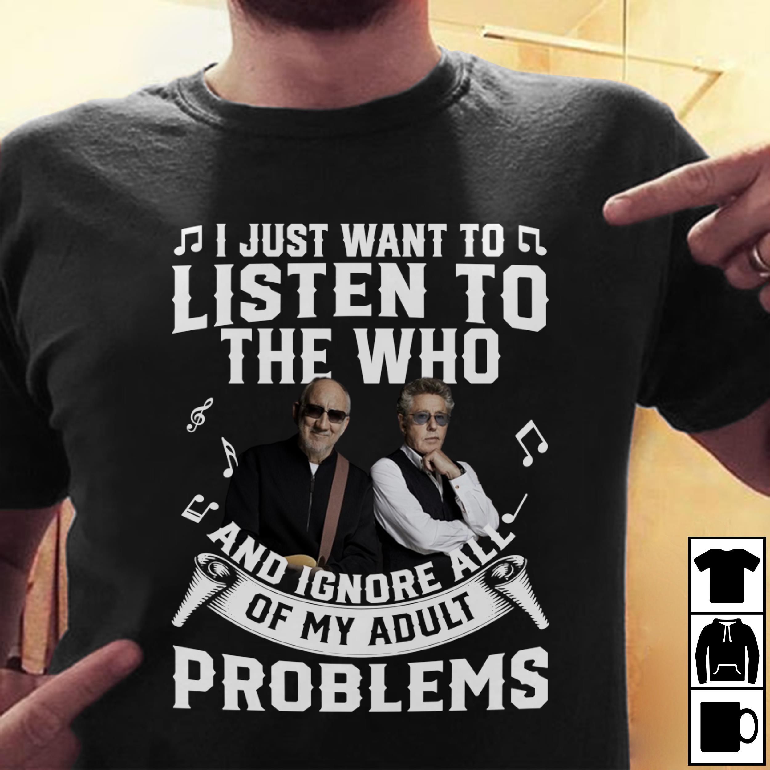 I Just Want To Listen To The Who And Ignore All Of My Adult Problems T Shirt