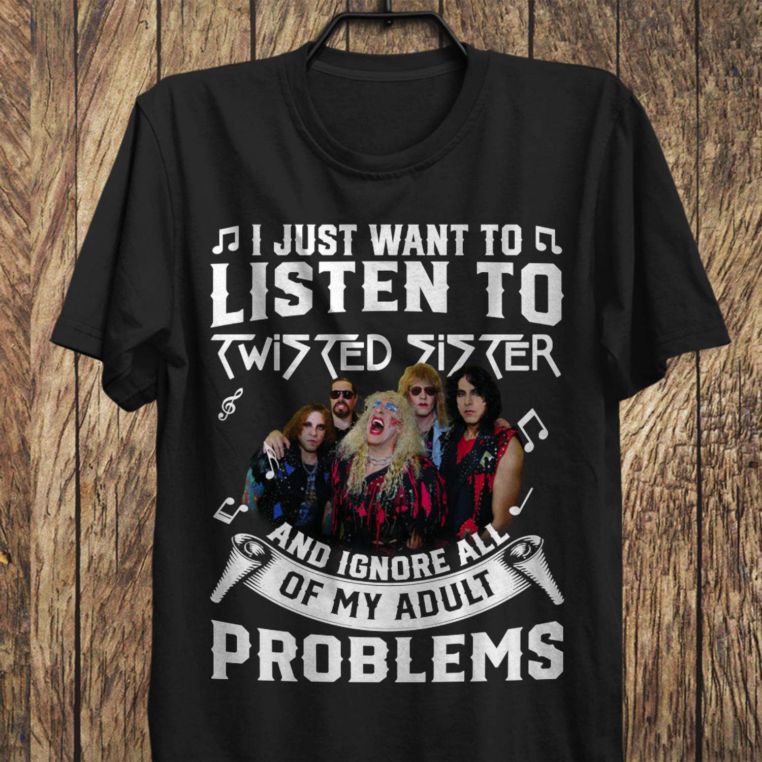 I Just Want To Listen To Twisted Sister And Ignore All Of My Adult Problems T Shirt