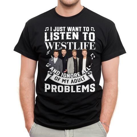 I Just Want To Listen To Westlife And Ignore All Of My Adult Problems T Shirt