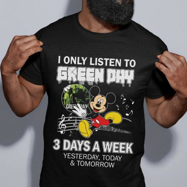 I Only Listen To Green Day 3 Days A Week Yesterday Today And Tomorrow T Shirt