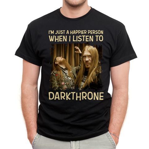 Im Just A Happier Person When I Listen To Darkthrone T Shirt