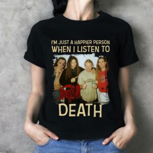 Im Just A Happier Person When I Listen To Death T Shirt