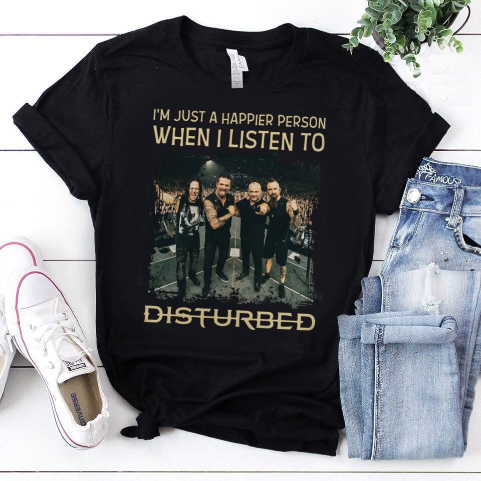 Im Just A Happier Person When I Listen To Disturbed T Shirt