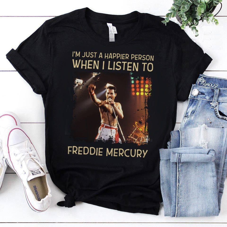 Im Just A Happier Person When I Listen To Freddie Mercury T Shirt