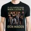 Im Just A Happier Person When I Listen To Iron Maiden T Shirt