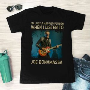 Im Just A Happier Person When I Listen To Joe Bonamassa T Shirt