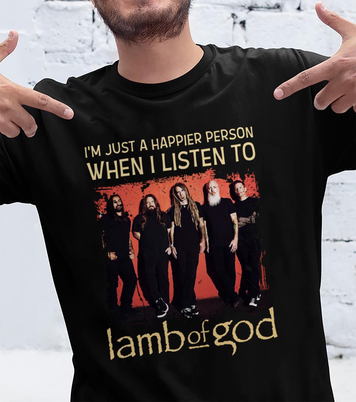 Im Just A Happier Person When I Listen To Lamb Of God T Shirt