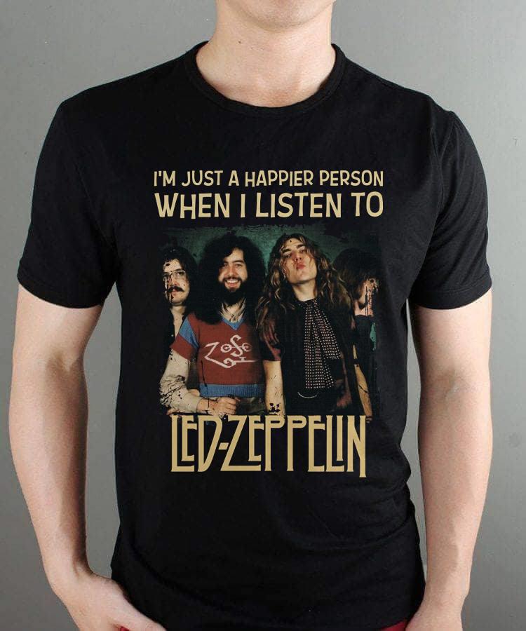 Im Just A Happier Person When I Listen To Led Zeppelin T Shirt