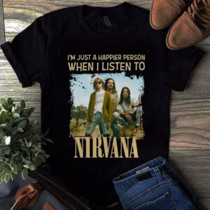 Im Just A Happier Person When I Listen To Nirvana T Shirt