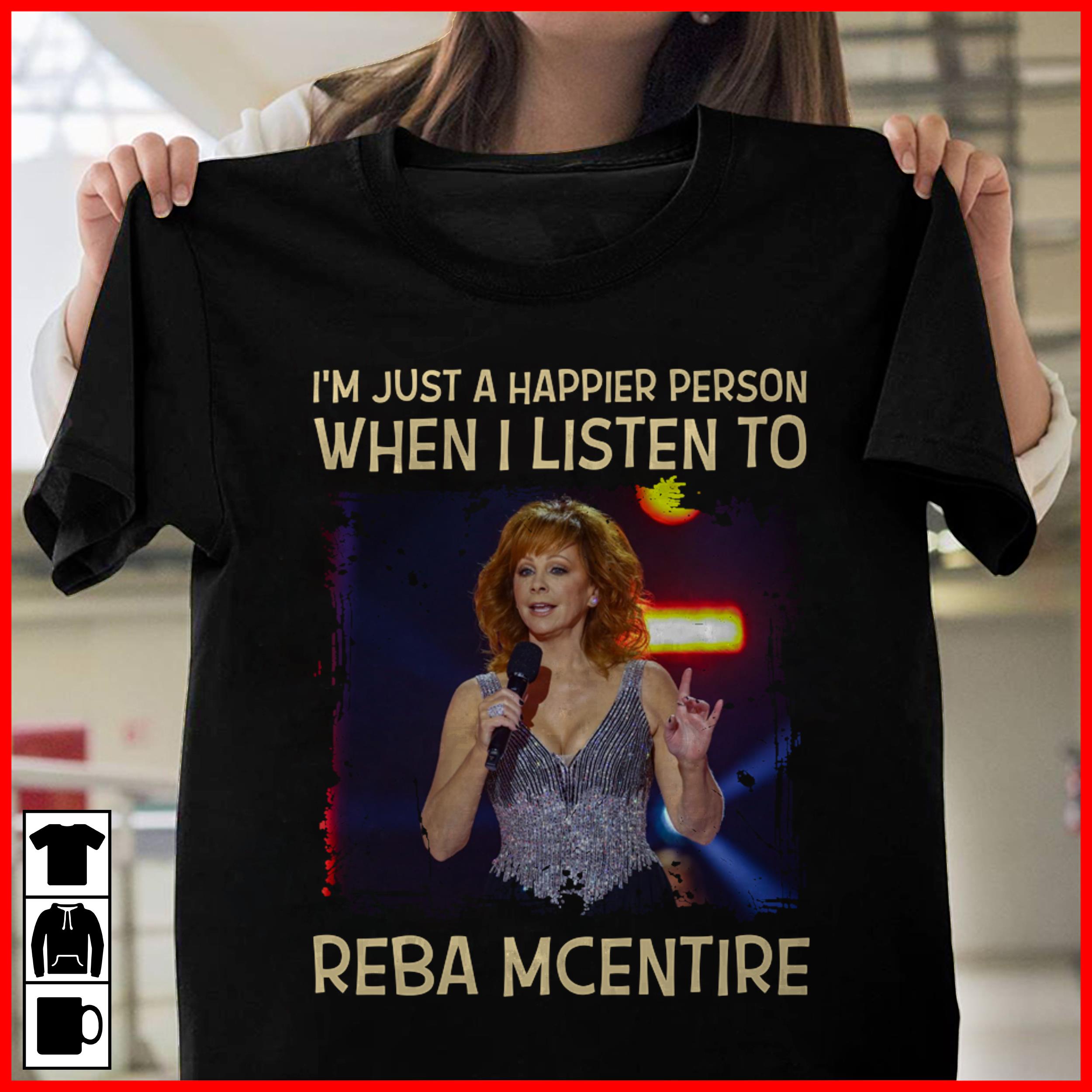 Im Just A Happier Person When I Listen To Reba Mcentire T Shirt