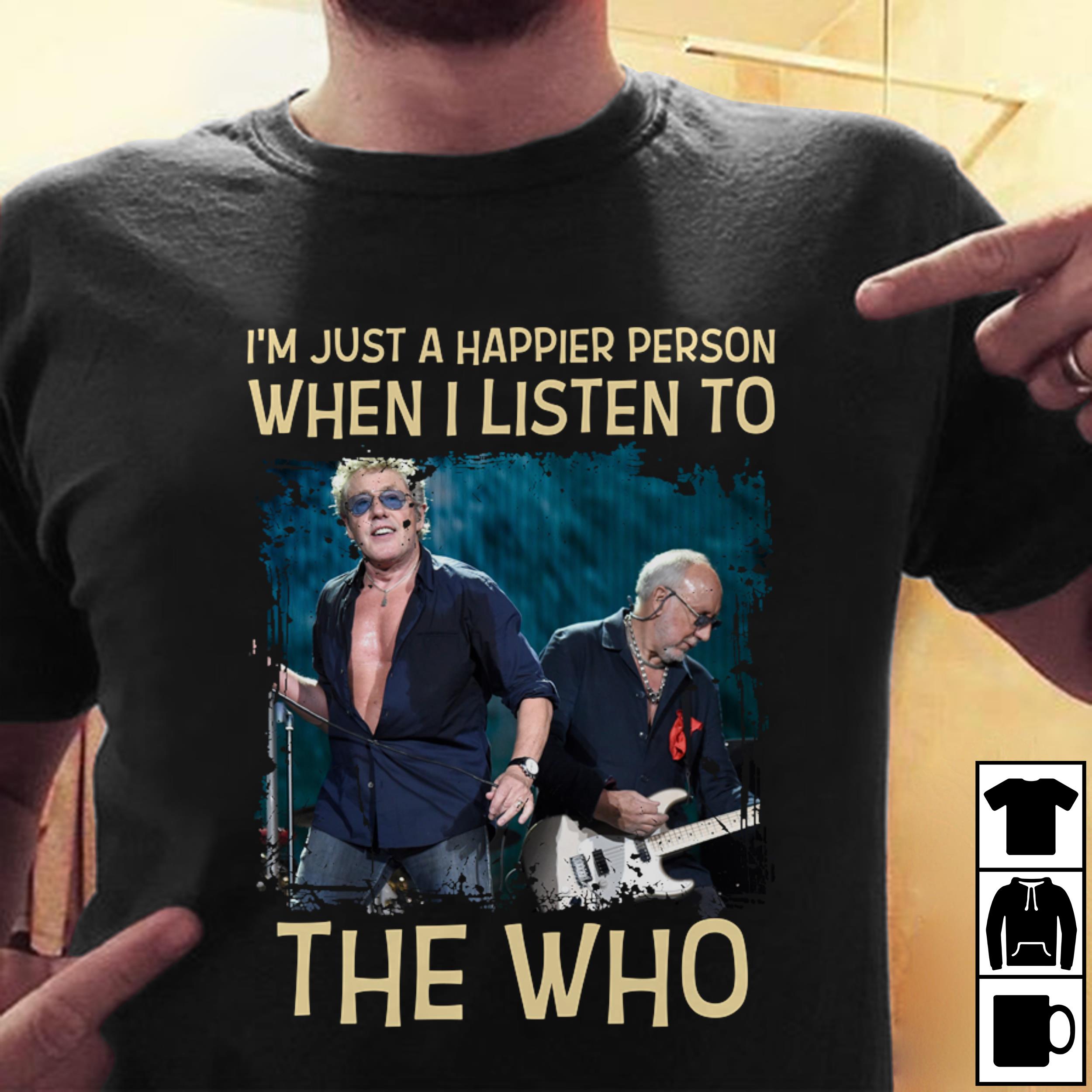 Im Just A Happier Person When I Listen To The Who T Shirt