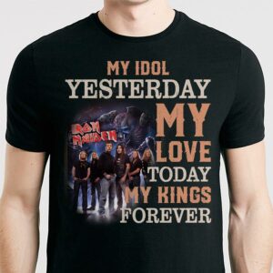 Iron Maiden My Idol Yesterday My Love Today My King Forever T Shirt