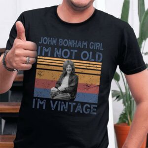 John Bonham Girl Im Not Old Im Vintage T Shirt