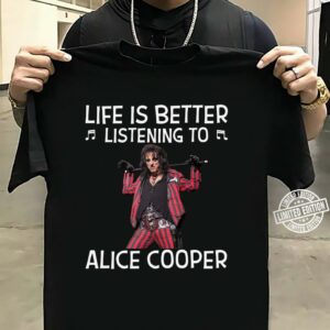 Life Is Better Listening To Alice Cooper T Shirt