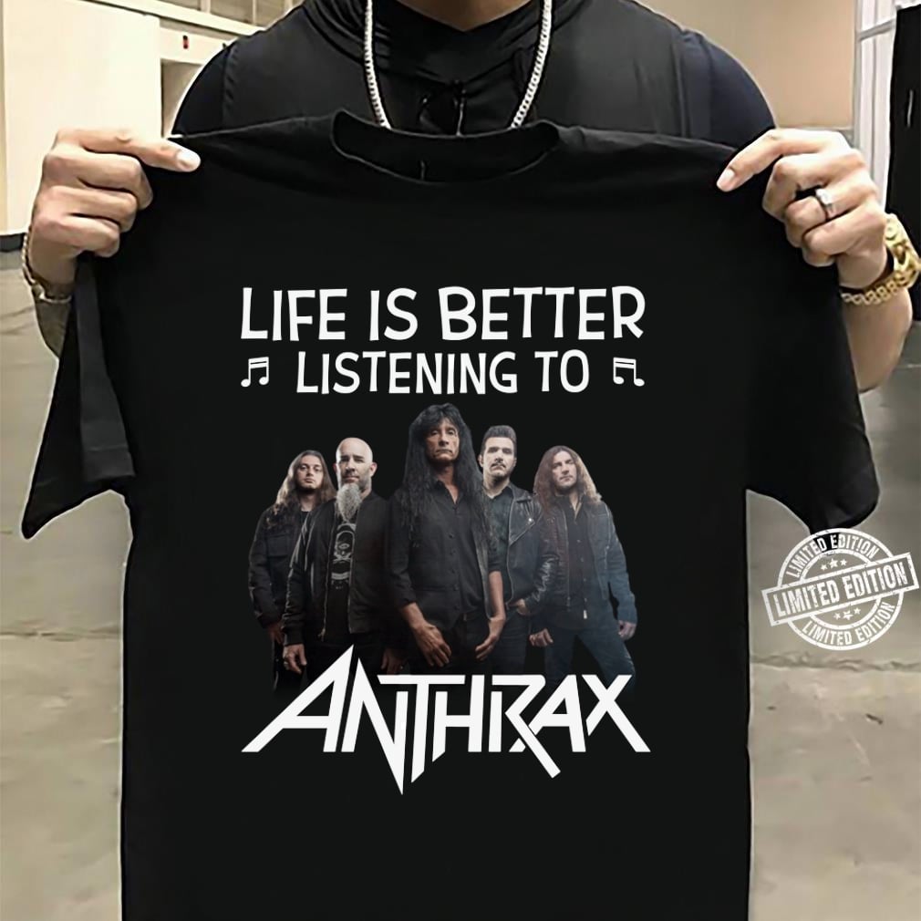 Life Is Better Listening To Anthrax T Shirt