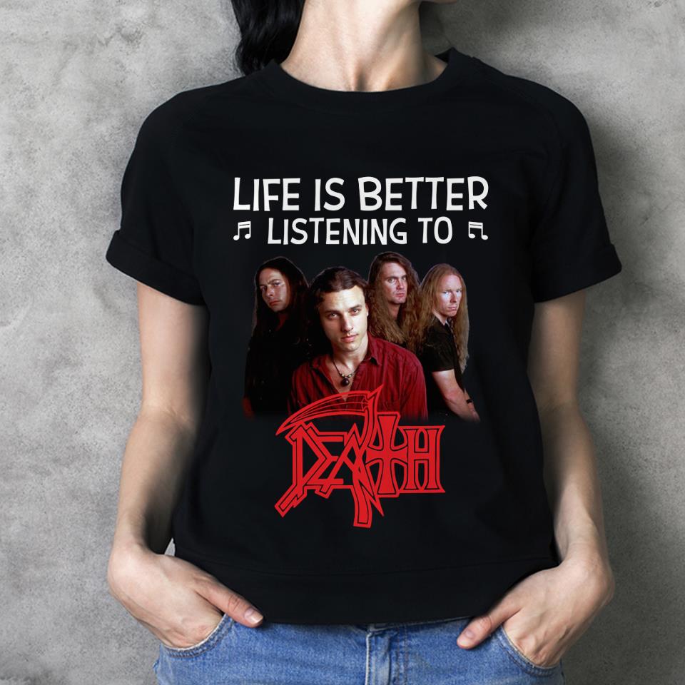 Life Is Better Listening To Death T Shirt