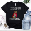 Life Is Better Listening To Frank Zappa .Png T Shirt