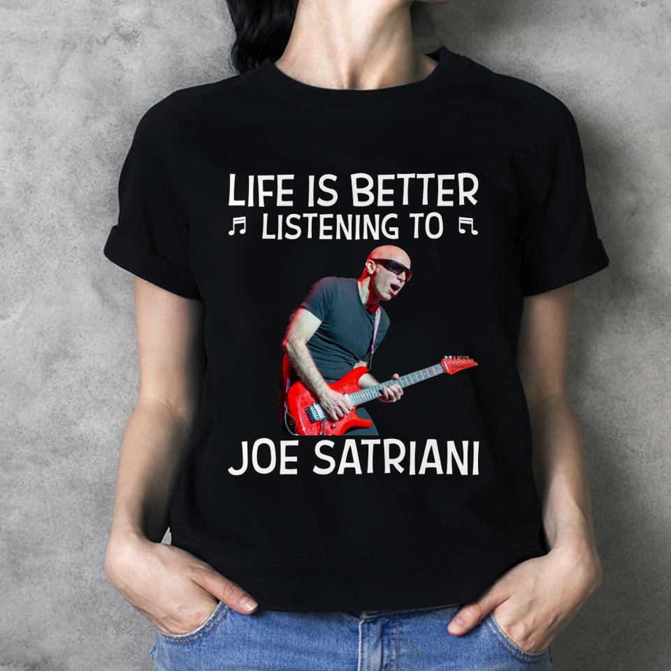 Life Is Better Listening To Joe Satriani T Shirt