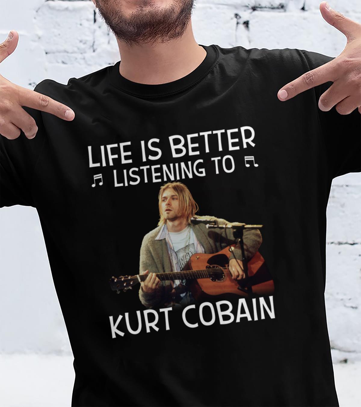 Life Is Better Listening To Kurt Cobain T Shirt