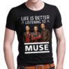 Life Is Better Listening To Muse T Shirt