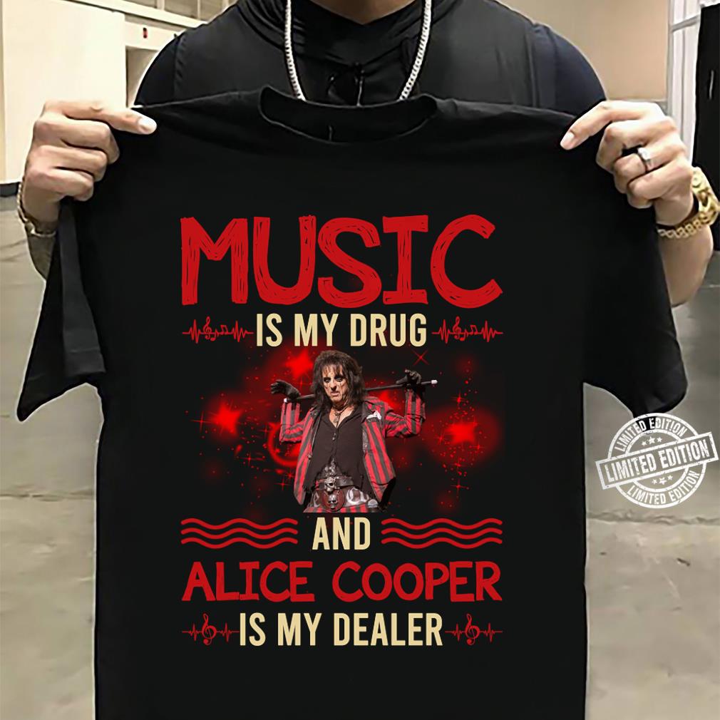 Music Is My Drug And Alice Cooper Is My Dealer T Shirt