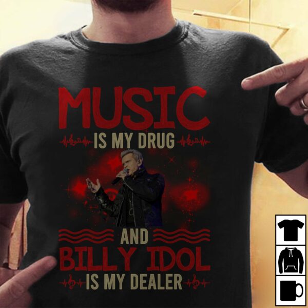 Music Is My Drug And Billy Idol Is My Dealer T Shirt