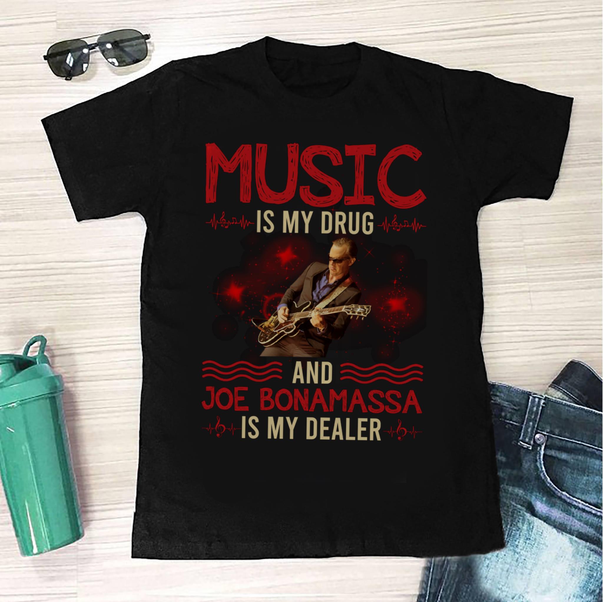 Music Is My Drug And Joe Bonamassa Is My Dealer T Shirt