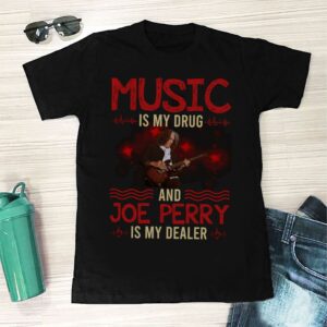 Music Is My Drug And Joe Perry Is My Dealer T Shirt