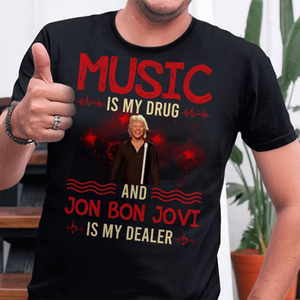 Music Is My Drug And Jon Bon Jovi Is My Dealer T Shirt