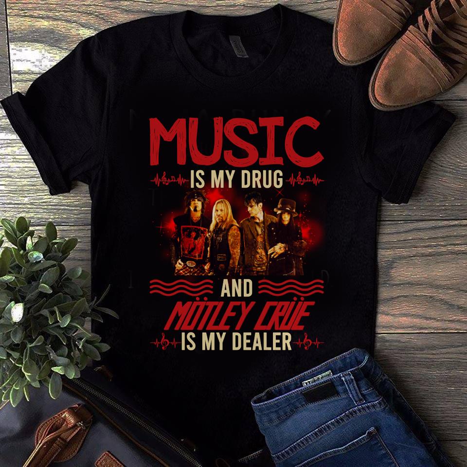 Music Is My Drug And Motley Crue Is My Dealer T Shirt