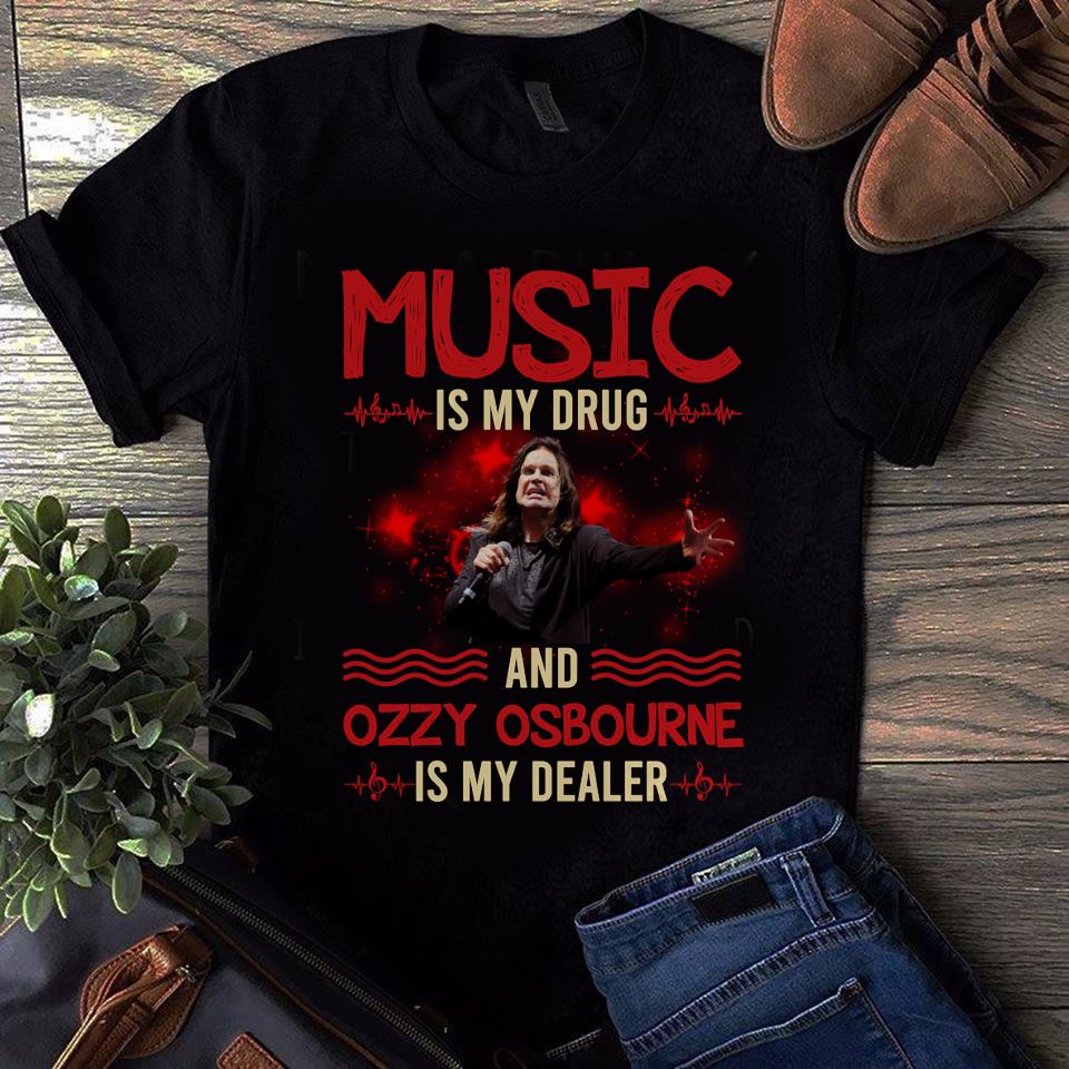 Music Is My Drug And Ozzy Osbourne Is My Dealer T Shirt