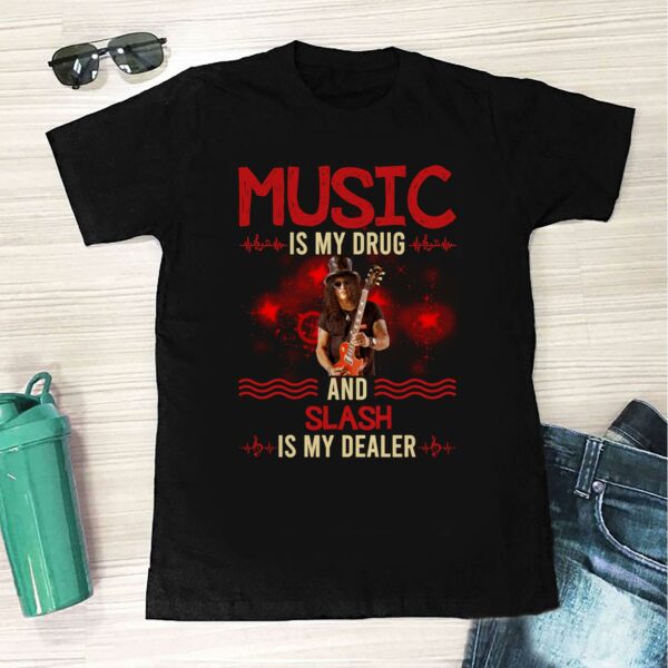 Music Is My Drug And Slash Is My Dealer T Shirt