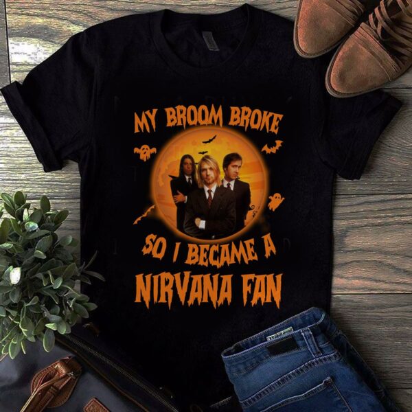 My Broom Broke So I Became A Nirvana Fan T Shirt