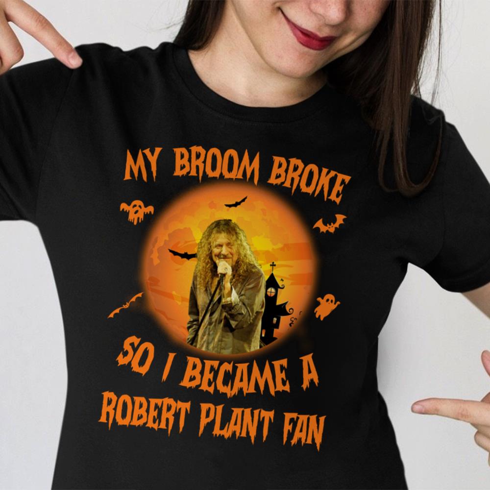 My Broom Broke So I Became A Robert Plant Fan T Shirt