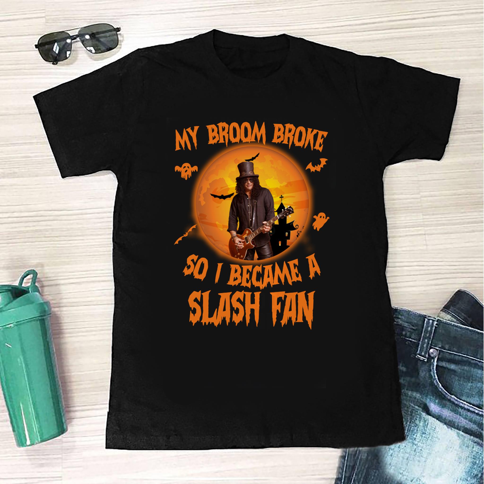 My Broom Broke So I Became A Slash Fan T Shirt