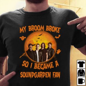 My Broom Broke So I Became A Soundgarden Fan T Shirt