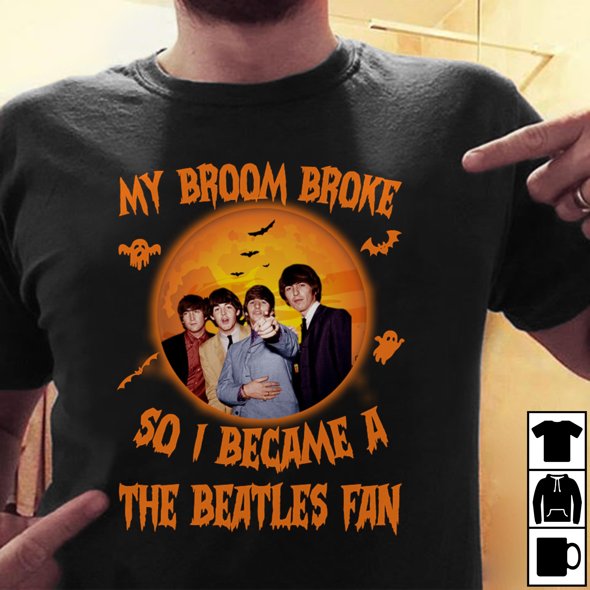 My Broom Broke So I Became A The Beatles Fan T Shirt