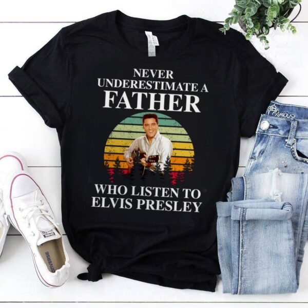 Never Underestimate A Father Who Listen To Elvis Presley T Shirt