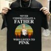 Never Underestimate A Father Who Listen To Pink T Shirt