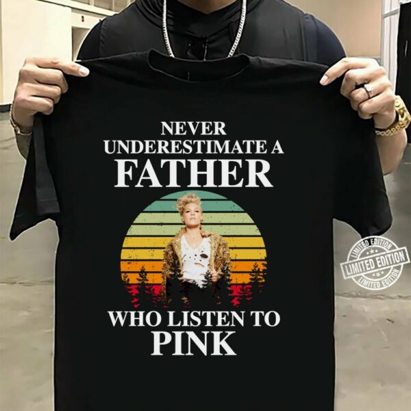 Never Underestimate A Father Who Listen To Pink T Shirt