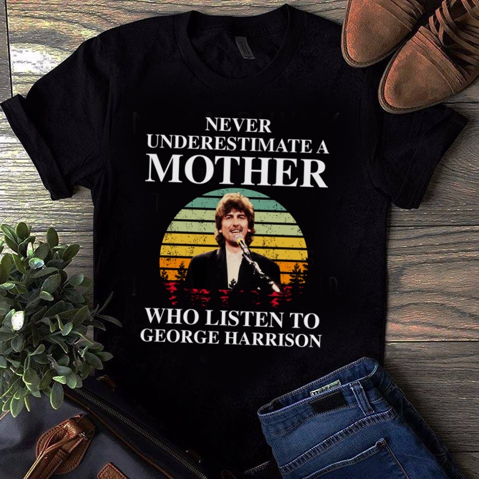 Never Underestimate A Mother Who Listen To George Harrison T Shirt