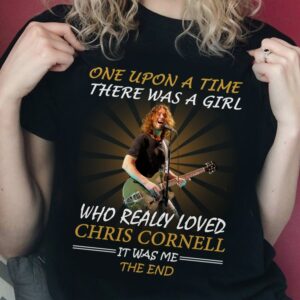 Once Upon A Time There Was A Girl Who Really Loved Chris Cornell It Was Me The End T Shirt