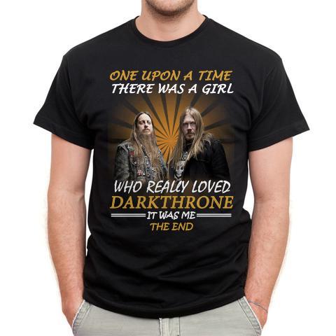 Once Upon A Time There Was A Girl Who Really Loved Darkthrone It Was Me The End T Shirt