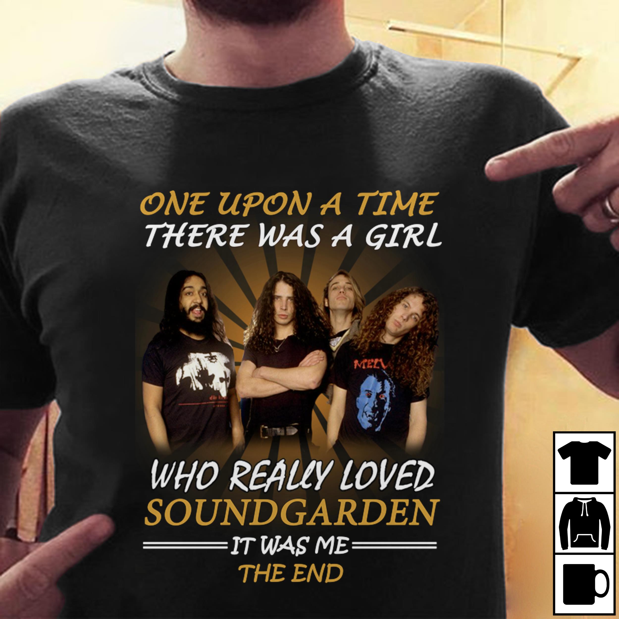 Once Upon A Time There Was A Girl Who Really Loved Soundgarden It Was Me The End T Shirt