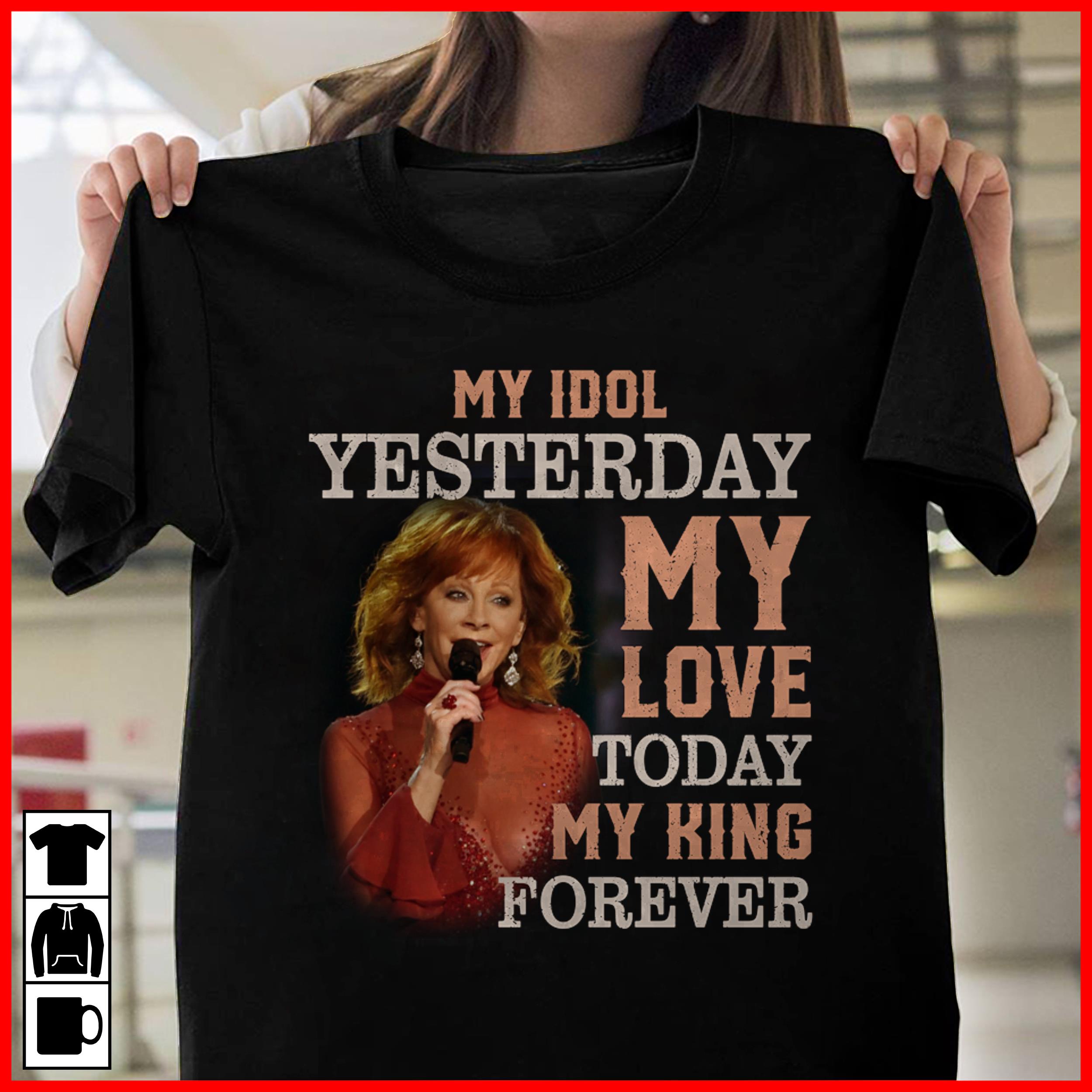 Reba Mcentire My Idol Yesterday My Love Today My King Forever T Shirt