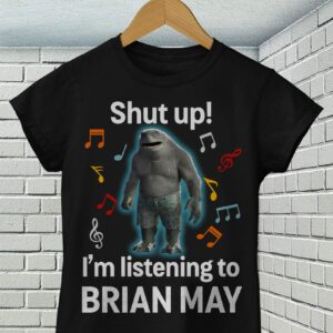 Shut Up Im Listening To Brian May T Shirt