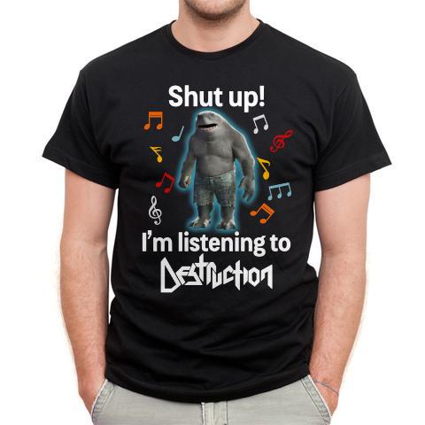 Shut Up Im Listening To Destruction T Shirt