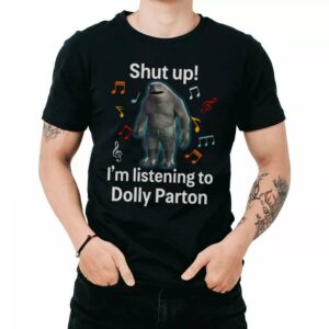 Shut Up Im Listening To Dolly Parton T Shirt