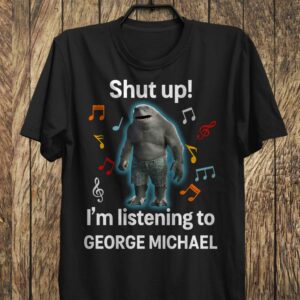 Shut Up Im Listening To George Michael T Shirt